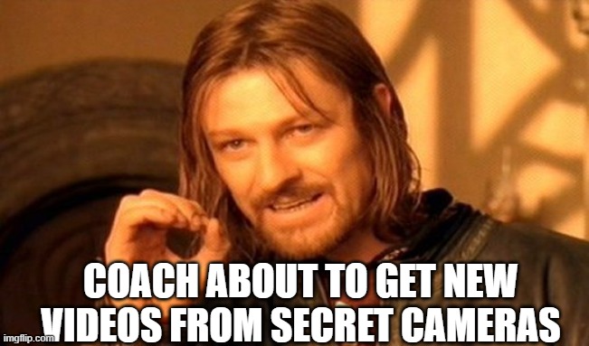 One Does Not Simply Meme | COACH ABOUT TO GET NEW VIDEOS FROM SECRET CAMERAS | image tagged in memes,one does not simply | made w/ Imgflip meme maker