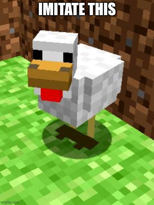 Minecraft Advice Chicken | IMITATE THIS | image tagged in minecraft advice chicken | made w/ Imgflip meme maker