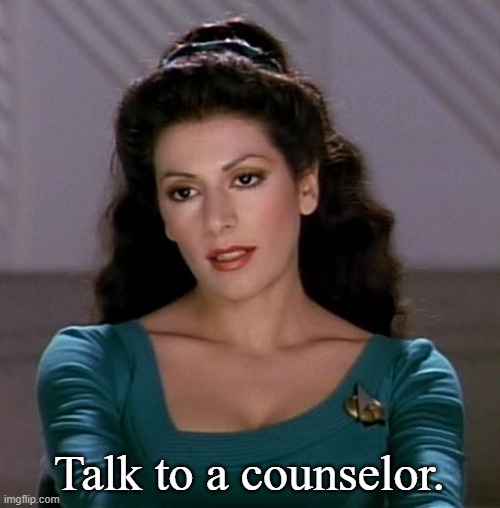 Counselor Deanna Troi | Talk to a counselor. | image tagged in counselor deanna troi | made w/ Imgflip meme maker