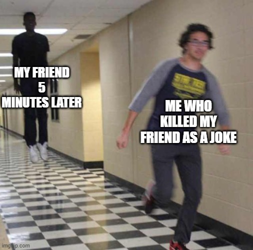 Minecraft meme | MY FRIEND 5 MINUTES LATER; ME WHO KILLED MY FRIEND AS A JOKE | image tagged in floating boy chasing running boy | made w/ Imgflip meme maker