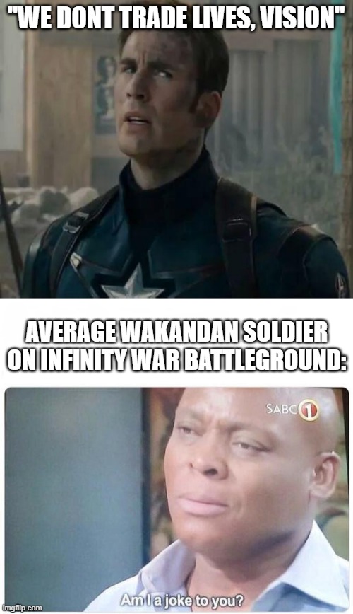 I Mean, Fodder Did Exist Cap | "WE DONT TRADE LIVES, VISION"; AVERAGE WAKANDAN SOLDIER ON INFINITY WAR BATTLEGROUND: | image tagged in captain america/chris evans bruh move,am i a joke to you | made w/ Imgflip meme maker