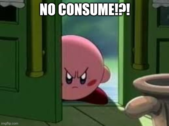 Pissed off Kirby | NO CONSUME!?! | image tagged in pissed off kirby | made w/ Imgflip meme maker