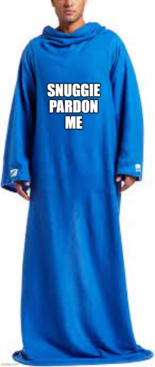 Pardon mE | SNUGGIE
PARDON
ME | image tagged in memes | made w/ Imgflip meme maker