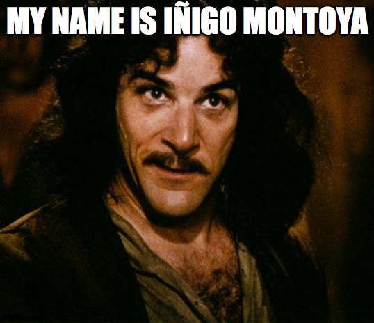 MY NAME IS IÑIGO MONTOYA | image tagged in memes,inigo montoya | made w/ Imgflip meme maker