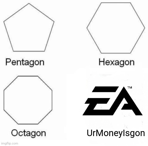 Pay to change shapes | UrMoneyIsgon | image tagged in memes,pentagon hexagon octagon | made w/ Imgflip meme maker