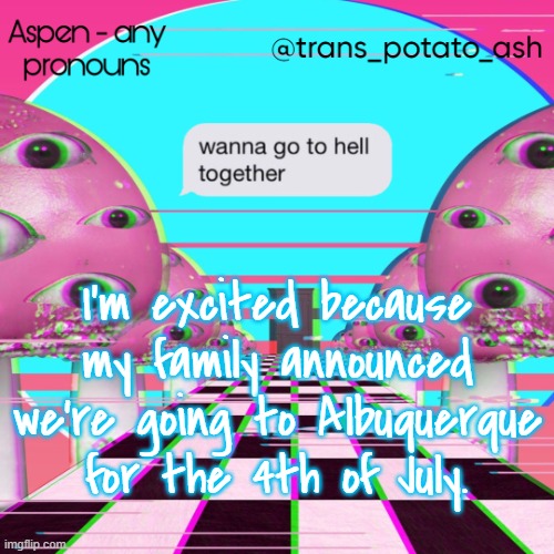 I'm excited because my family announced we're going to Albuquerque for the 4th of July. | image tagged in aspen's temp | made w/ Imgflip meme maker