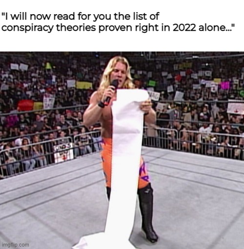 "I will now read for you the list of conspiracy theories proven right in 2022 alone..." | image tagged in long list,conspiracy theory | made w/ Imgflip meme maker