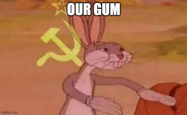 Bugs bunny communist | OUR GUM | image tagged in bugs bunny communist | made w/ Imgflip meme maker