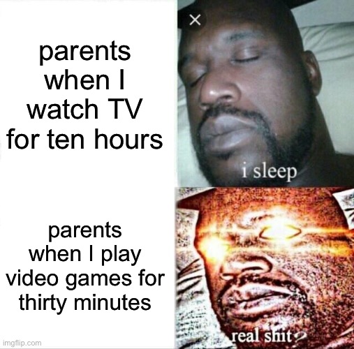 Sleeping Shaq | parents when I watch TV for ten hours; parents when I play video games for thirty minutes | image tagged in memes,sleeping shaq,funny,video games,oh wow are you actually reading these tags,parents | made w/ Imgflip meme maker