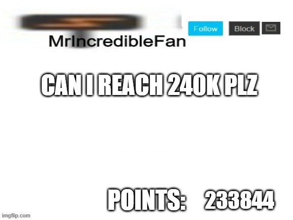 MrIncredibleFan Announcement Template | CAN I REACH 240K PLZ; 233844 | image tagged in mrincrediblefan announcement template | made w/ Imgflip meme maker