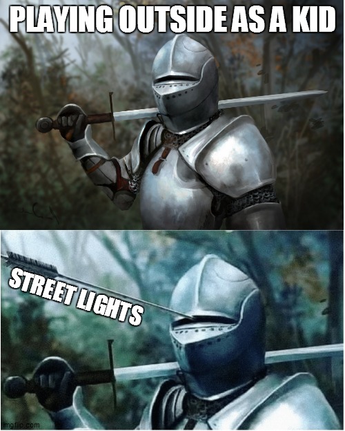 Knight with arrow in helmet |  PLAYING OUTSIDE AS A KID; STREET LIGHTS | image tagged in knight with arrow in helmet | made w/ Imgflip meme maker