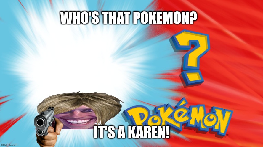 Who's That Pokemon |  WHO'S THAT POKEMON? IT'S A KAREN! | image tagged in who's that pokemon,karen,gun | made w/ Imgflip meme maker