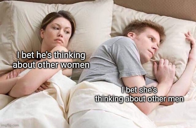 Trust issue | I bet he's thinking about other women; I bet she's thinking about other men | image tagged in angry wife in bed flipped,memes | made w/ Imgflip meme maker