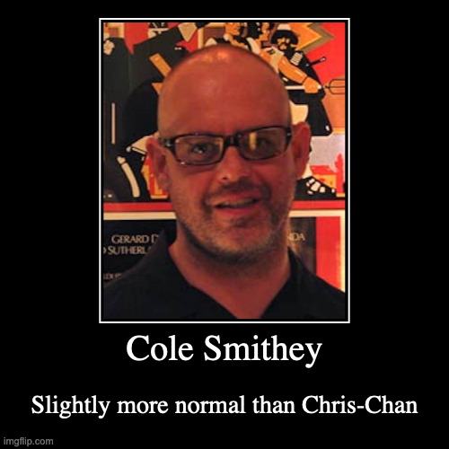 Cole Smithey | image tagged in funny,demotivationals,chris-chan,cole smithey | made w/ Imgflip demotivational maker