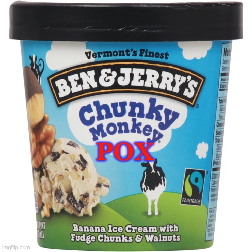 NEW! Ben & Jerry’s Ice Cream Flavor! NO Vaccine Needed! | POX | image tagged in monkey pox,monkey pox vaccine,ben and jerrys | made w/ Imgflip meme maker
