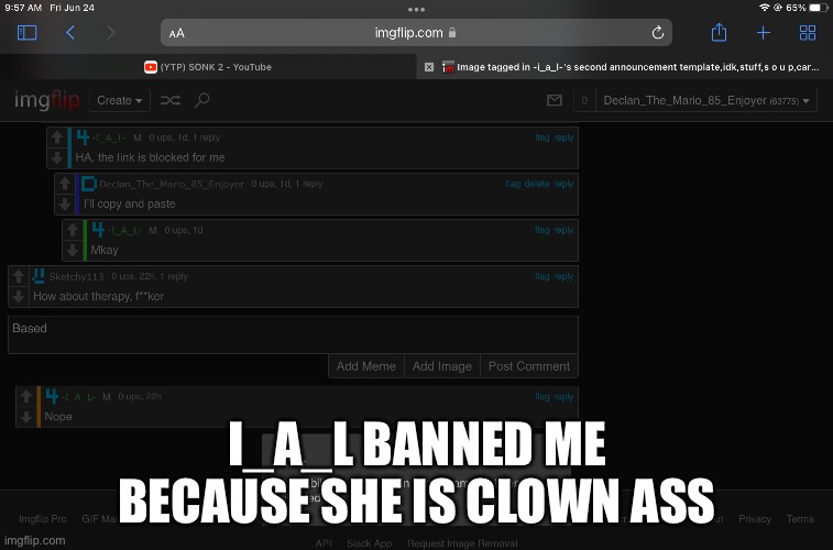 I_A_L BANNED ME BECAUSE SHE IS CLOWN ASS | made w/ Imgflip meme maker