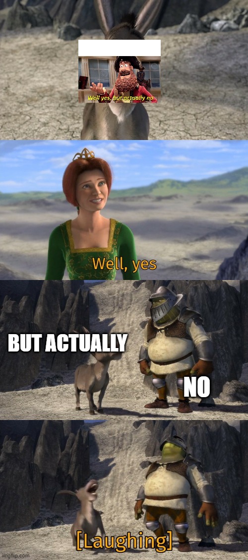 well yes, but actually no | NO; BUT ACTUALLY | image tagged in shrek well yes,crossover memes,well yes but actually no | made w/ Imgflip meme maker