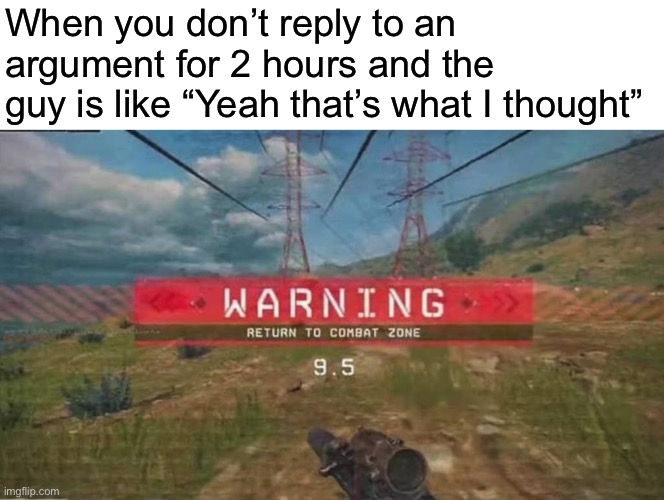 When you don’t reply to an argument for 2 hours and the
guy is like “Yeah that’s what I thought” | made w/ Imgflip meme maker