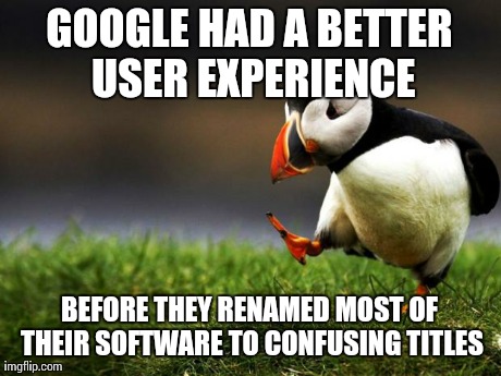 Unpopular Opinion Puffin Meme | GOOGLE HAD A BETTER USER EXPERIENCE BEFORE THEY RENAMED MOST OF THEIR SOFTWARE TO CONFUSING TITLES | image tagged in unpopular opinion puffin | made w/ Imgflip meme maker