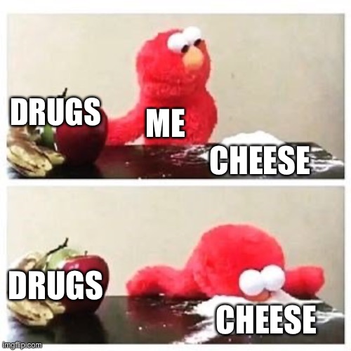 DRUGS CHEESE ME DRUGS CHEESE | image tagged in elmo cocaine | made w/ Imgflip meme maker