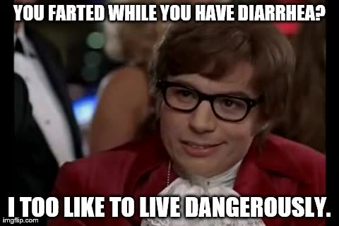 And at work no less? | YOU FARTED WHILE YOU HAVE DIARRHEA? I TOO LIKE TO LIVE DANGEROUSLY. | image tagged in memes,i too like to live dangerously | made w/ Imgflip meme maker