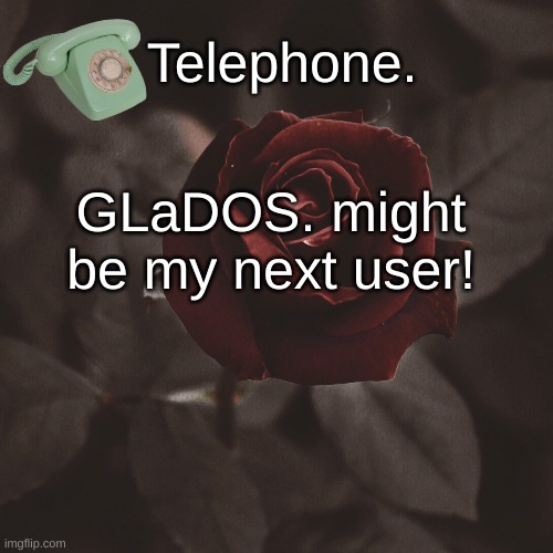 GLaDOS. might be my next user! | image tagged in template | made w/ Imgflip meme maker