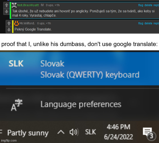 I was born in Slovakia and speak Slovak, your shitty google translate shenanigans are clearly visible. | proof that I, unlike his dumbass, don't use google translate: | made w/ Imgflip meme maker