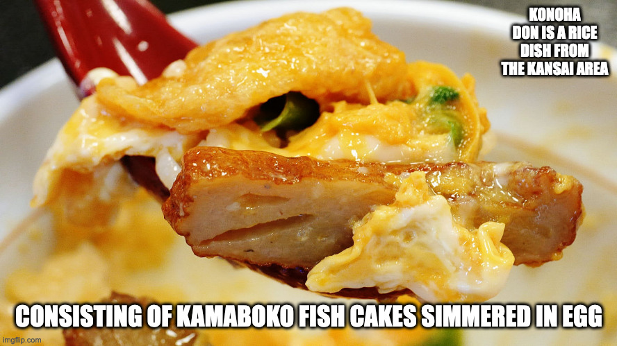 Konoha-Don | KONOHA DON IS A RICE DISH FROM THE KANSAI AREA; CONSISTING OF KAMABOKO FISH CAKES SIMMERED IN EGG | image tagged in food,memes | made w/ Imgflip meme maker