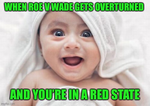 Roe v Wade has been struck down, the decision whether abortion is legal or not goes back to the states | WHEN ROE V WADE GETS OVERTURNED; AND YOU’RE IN A RED STATE | image tagged in memes,got room for one more | made w/ Imgflip meme maker