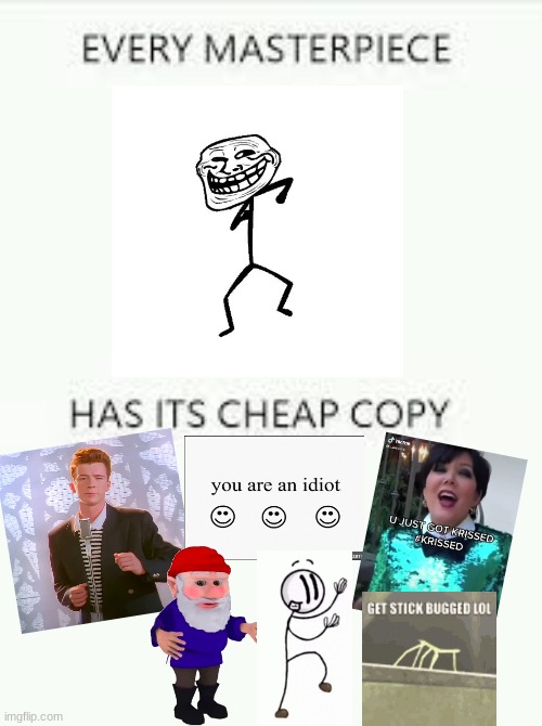 As a rickroller, we can all agree the dancing troll face is the OG prank | image tagged in every masterpiece has its cheap copy,rickroll,troll,gnome,stickbug,henry stickmin | made w/ Imgflip meme maker