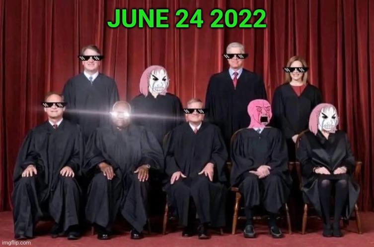 Roe vs Wade overturned | JUNE 24 2022 | image tagged in abortion,scotus | made w/ Imgflip meme maker