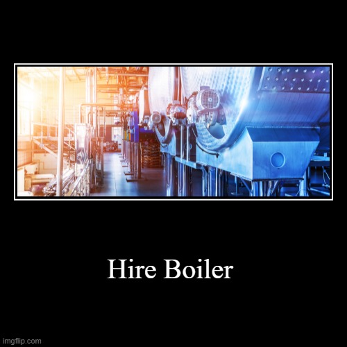 Boiler Hire | image tagged in funny,demotivationals | made w/ Imgflip demotivational maker