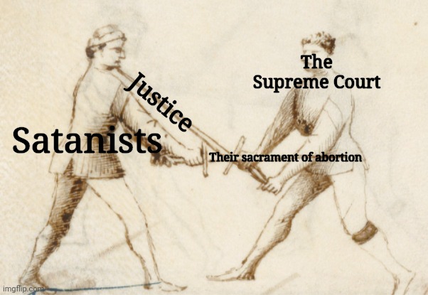 And on the Feasts of the Sacred Heart of Jesus (Catholic) and the Nativity of the Forerunner (Orthodox)! | The Supreme Court; Justice; Satanists; Their sacrament of abortion | image tagged in exchange of thrusts,justice,based,take that leftoids | made w/ Imgflip meme maker