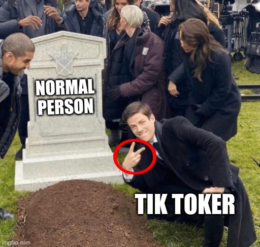 Grant Gustin over grave | NORMAL PERSON; TIK TOKER | image tagged in grant gustin over grave | made w/ Imgflip meme maker