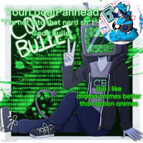 Code Bullet temp | tbh I like drama animes better than action animes | image tagged in code bullet temp | made w/ Imgflip meme maker