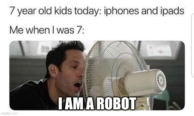 I am a robot |  I AM A ROBOT | image tagged in kids,iphone,fan,fun stuff | made w/ Imgflip meme maker