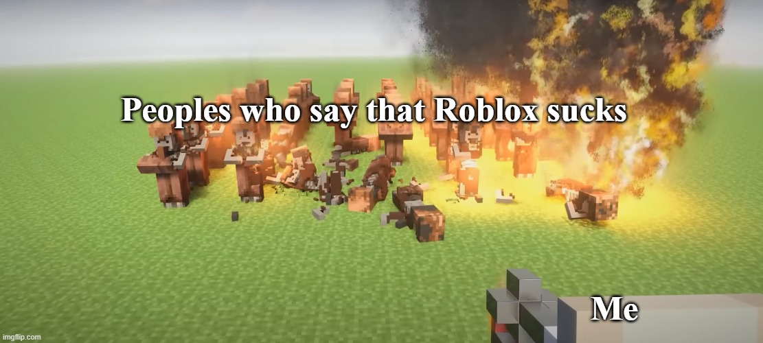 Roblox si the best game ever. EVER. | Peoples who say that Roblox sucks; Me | image tagged in lance-flammes,villageois de minecraft | made w/ Imgflip meme maker