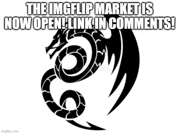 link to the market is in comments! | THE IMGFLIP MARKET IS NOW OPEN! LINK IN COMMENTS! | image tagged in blank white template | made w/ Imgflip meme maker