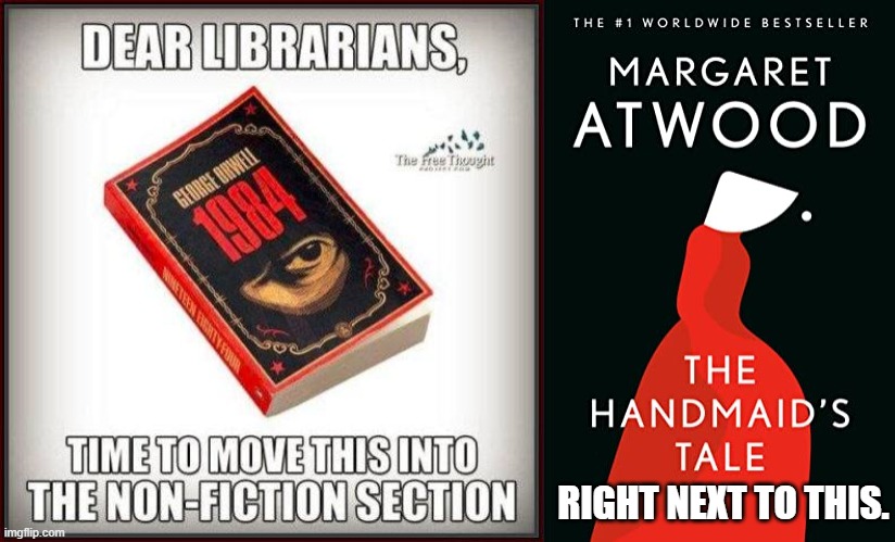Stranger than fiction | RIGHT NEXT TO THIS. | image tagged in roe vs wade,1984,the handmaid's tale | made w/ Imgflip meme maker