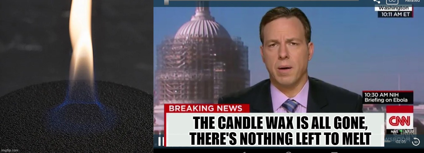 THE CANDLE WAX IS ALL GONE, THERE'S NOTHING LEFT TO MELT | image tagged in cnn breaking news template | made w/ Imgflip meme maker