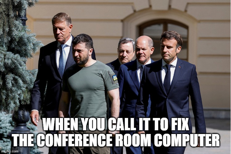 When you call IT to fix the conference room computer | WHEN YOU CALL IT TO FIX THE CONFERENCE ROOM COMPUTER | image tagged in zelenskiy leads the suits | made w/ Imgflip meme maker