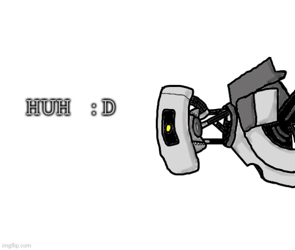 Glados | HUH :D | image tagged in glados | made w/ Imgflip meme maker
