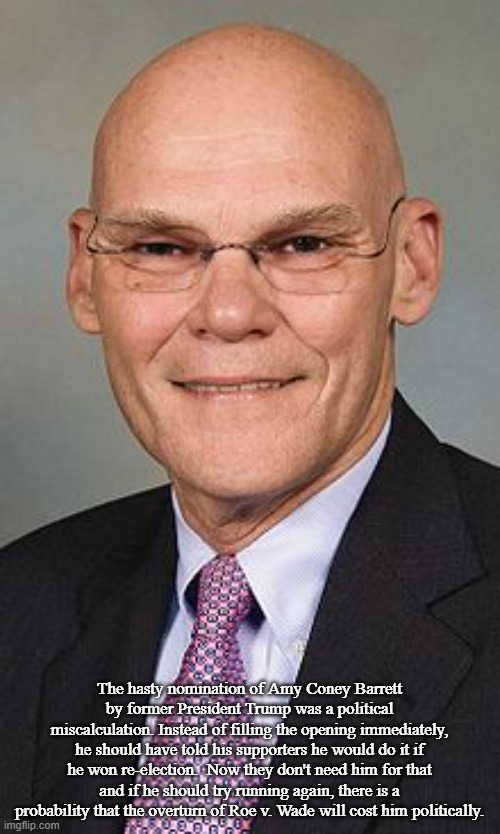 James Carville | The hasty nomination of Amy Coney Barrett by former President Trump was a political miscalculation. Instead of filling the opening immediate | image tagged in james carville | made w/ Imgflip meme maker