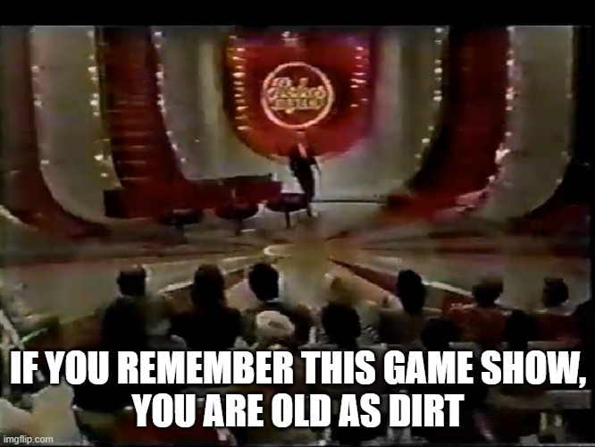 Perfect Match | IF YOU REMEMBER THIS GAME SHOW,
YOU ARE OLD AS DIRT | image tagged in game show | made w/ Imgflip meme maker