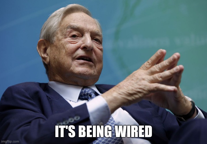 George Soros | IT'S BEING WIRED | image tagged in george soros | made w/ Imgflip meme maker