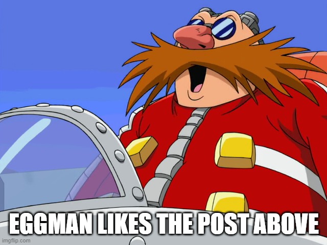 eggpog | EGGMAN LIKES THE POST ABOVE | image tagged in eggman likes that | made w/ Imgflip meme maker