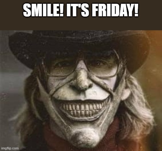 Smile! It's Friday! | SMILE! IT'S FRIDAY! | image tagged in smile,yay it's friday,it's friday,black phone,funny,memes | made w/ Imgflip meme maker