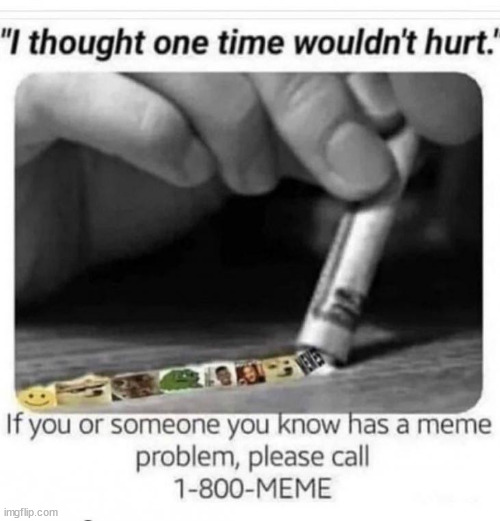 This is a serious problem... | image tagged in addiction,meme addict | made w/ Imgflip meme maker