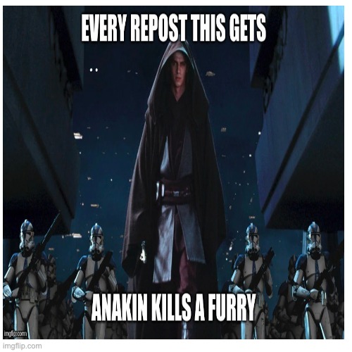 repost to have anakin kill furry | image tagged in repost,anakin skywalker | made w/ Imgflip meme maker
