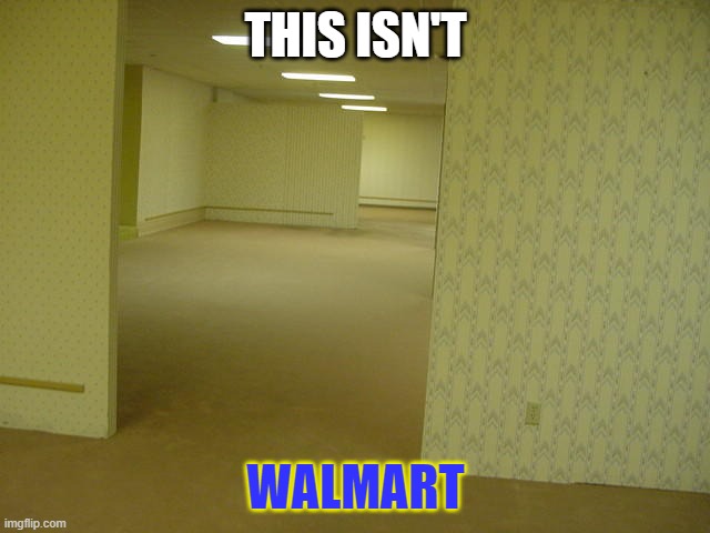 The Backrooms | THIS ISN'T; WALMART | image tagged in the backrooms | made w/ Imgflip meme maker